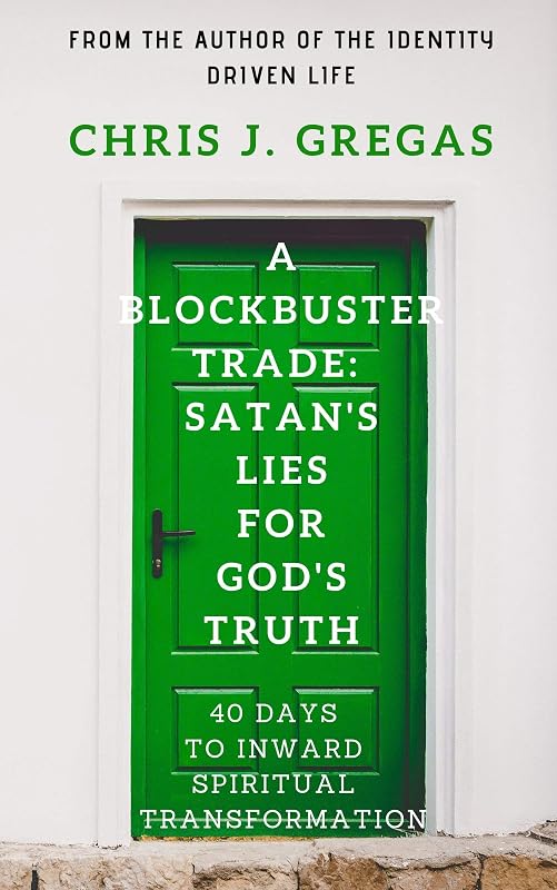 A Blockbuster Trade: Satan’s Lies For God’s Truth: 40 Days To Inward Spiritual Transformation by Chris Gregas