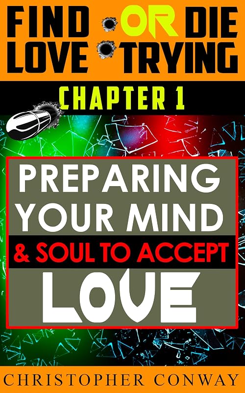Preparing Your Mind & Soul to Accept Love: CHAPTER 1 from the 'Find Love or Die Trying' Series. A Short Read. (Find Love or Die Trying (the Series) Book 2) by Christopher Conway