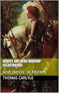 Heroes and Hero Worship (Illustrated): And Heroic in History
