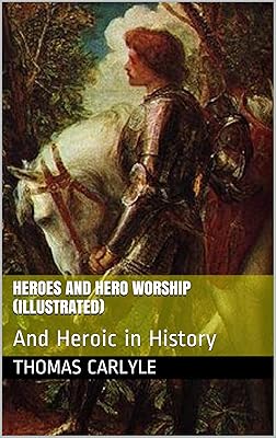 Heroes and Hero Worship (Illustrated): And Heroic in History