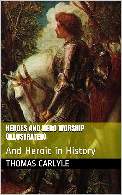 Heroes and Hero Worship (Illustrated): And Heroic in History by Thomas Carlyle