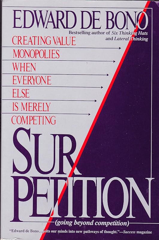 Sur/Petition: Creating Value Monopolies When Everyone Else Is Merely Competing (Going Beyond Competition) by Edward De Bono
