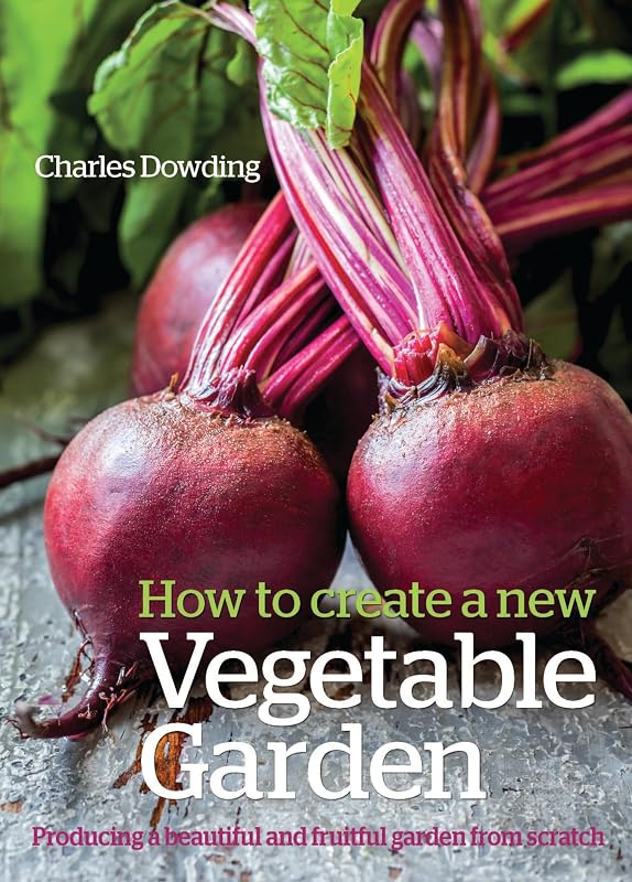 How to Create a New Vegetable Garden: Producing a beautiful and fruitful garden from scratch by Charles Dowding
