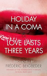 Holiday in a Coma & Love Lasts Three Years: two novels by Frédéric Beigbeder