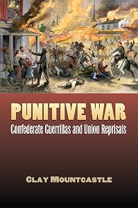 Punitive War: Confederate Guerrillas and Union Reprisals (Modern War Studies) by Clay Mountcastle