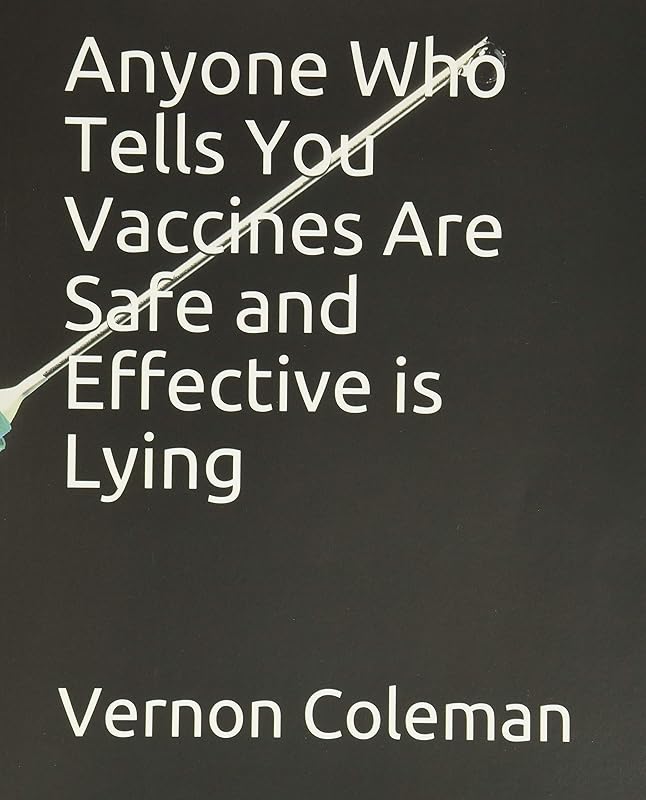 Anyone Who Tells You Vaccines Are Safe and Effective is Lying by Dr Vernon Coleman