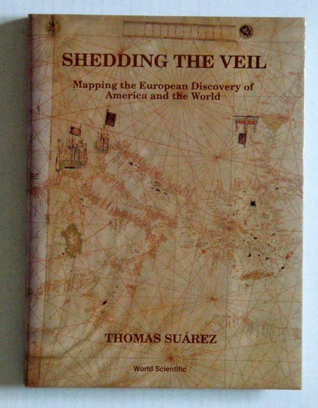 Shedding the Veil: Mapping the European Discovery of America and the World by Thomas Suarez