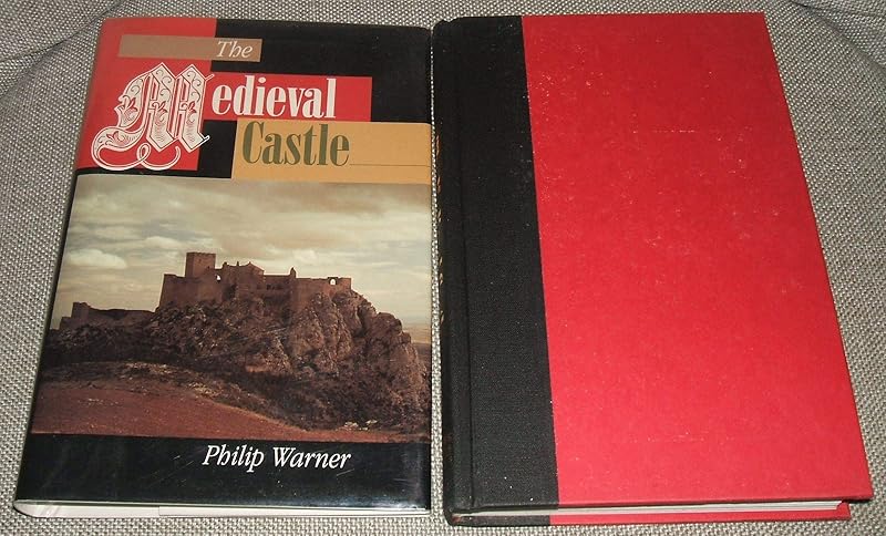 The Medieval Castle: Life in a Fortress in Peace and War by Philip Warner