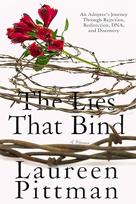 The Lies That Bind: An Adoptee's Journey Through Rejection, Redirection, DNA, and Discovery