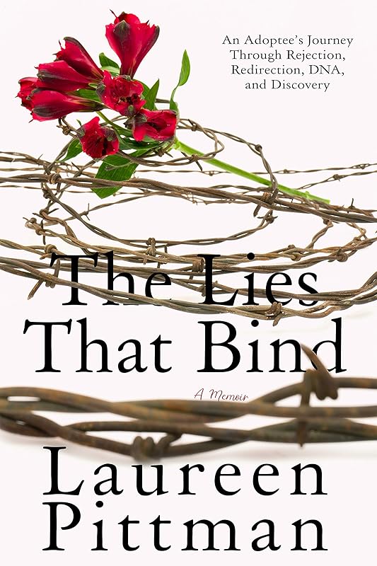 The Lies That Bind: An Adoptee's Journey Through Rejection, Redirection, DNA, and Discovery by Laureen Pittman