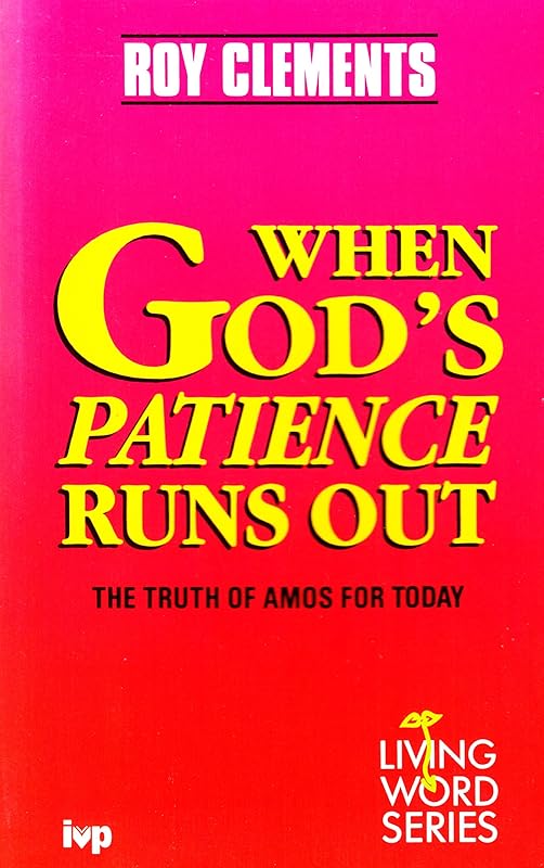 When God's Patience Runs Out: Truth of Amos for Today (The Living word series) by Roy Clements