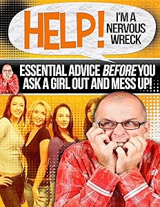 HELP! I'M A NERVOUS WRECK: Essential Advice Before You Ask A Girl Out and Mess Up! by Kiran Kulkarni
