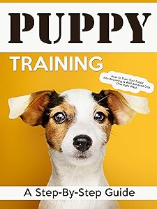 Puppy Training: A Step-By-Step Guide: How To Train Your Puppy Into Becoming A Well Behaved Dog (The Right Way) (Puppy Training, Dog Training, How To Train Your Puppy, How To Train Your Dog) by Vivaco Books