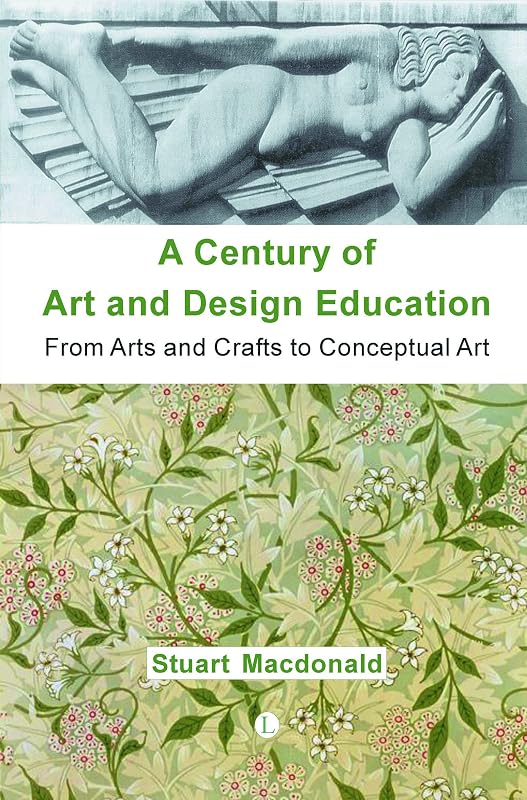 A Century of Art and Design Education: From Arts and Crafts to Conceptual Art by Stuart MacDonald