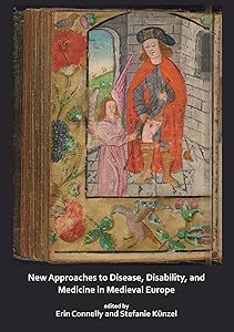 New Approaches to Disease, Disability and Medicine in Medieval Europe by Erin Connelly