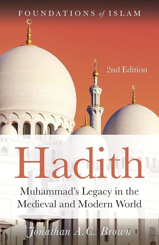 Hadith: Muhammad's Legacy in the Medieval and Modern World (The Foundations of Islam) by Jonathan A.C. Brown