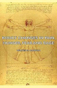 Bodily Changes in Pain, Hunger, Fear and Rage - An Account of Recent Researches Into the Function of Emotional Excitement (1927) by Walter Bradford Cannon