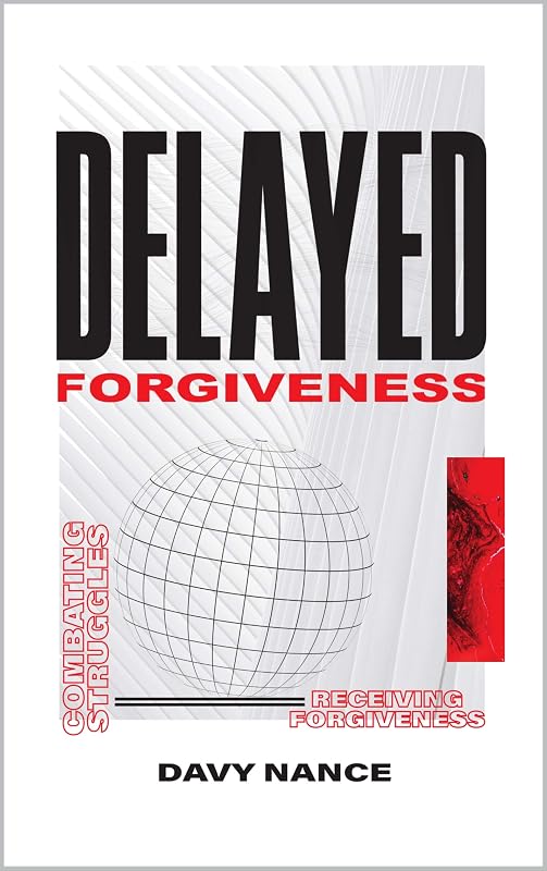 Delayed Forgiveness: Combating Our Struggle to Receive Forgiveness by Davy Nance