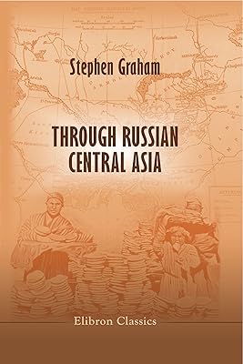 Through Russian Central Asia. With Photogravure and many Black-and-White Illustrations from Original Photographs. (Elibron Classics)