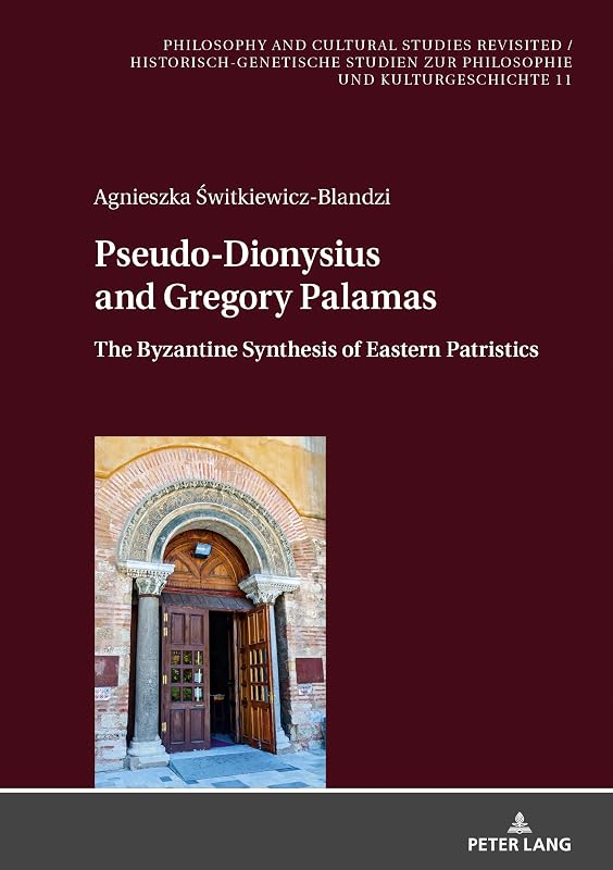 Pseudo-Dionysius and Gregory Palamas: The Byzantine Synthesis of Eastern Patristics (Philosophy and Cultural Studies Revisited / Historisch-genetische ... Philosophie und Kulturgeschichte Book 11) by Agnieszka Świtkiewicz-Blandzi