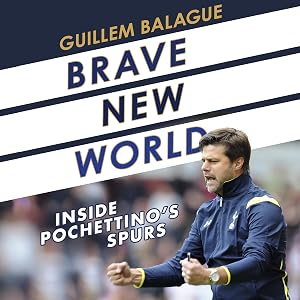 Brave New World: Inside Pochettino's Spurs by Guillem Balague
