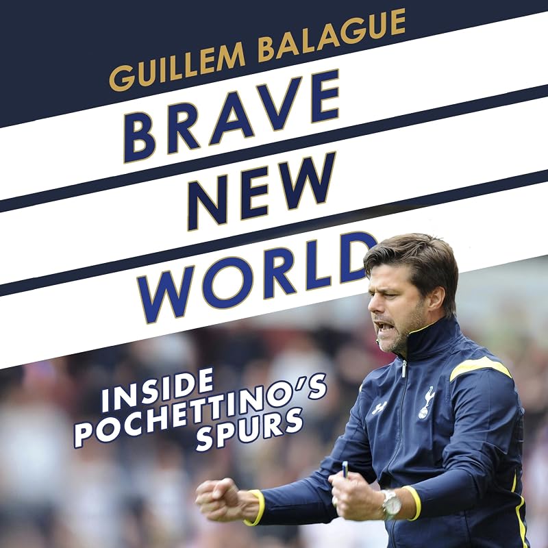 Brave New World: Inside Pochettino's Spurs by Guillem Balague