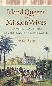 Island Queens and Mission Wives: How Gender and Empire Remade Hawai‘i’s Pacific World (Gender and American Culture) by Jennifer Thigpen