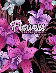Flowers: Coloring Book for Adults: Adult Coloring Book with Fun, Easy, and Relaxing Coloring Pages | Featuring 45 Beautiful Floral Designs for Stress Relief, Spring Gardening Scenes, & Floral Patterns by A Design Creation