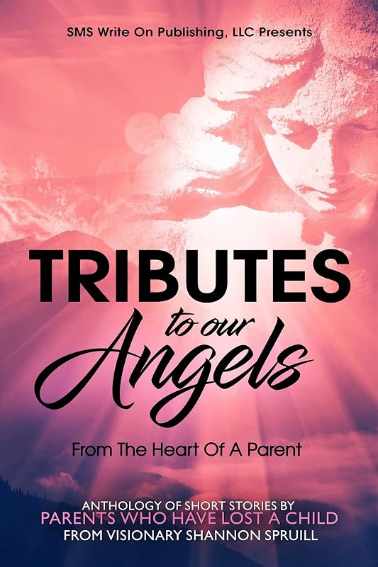 Tributes to our Angels: From The Heart Of A Parent by Shannon Spruill