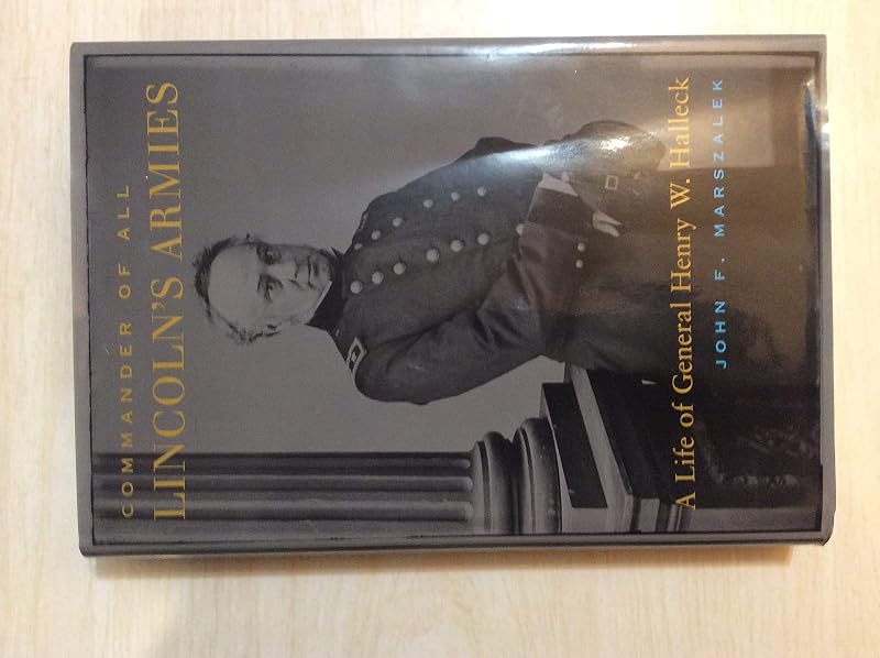 Commander of All Lincoln's Armies : A Life of General Henry W. Halleck by John F. Marszalek
