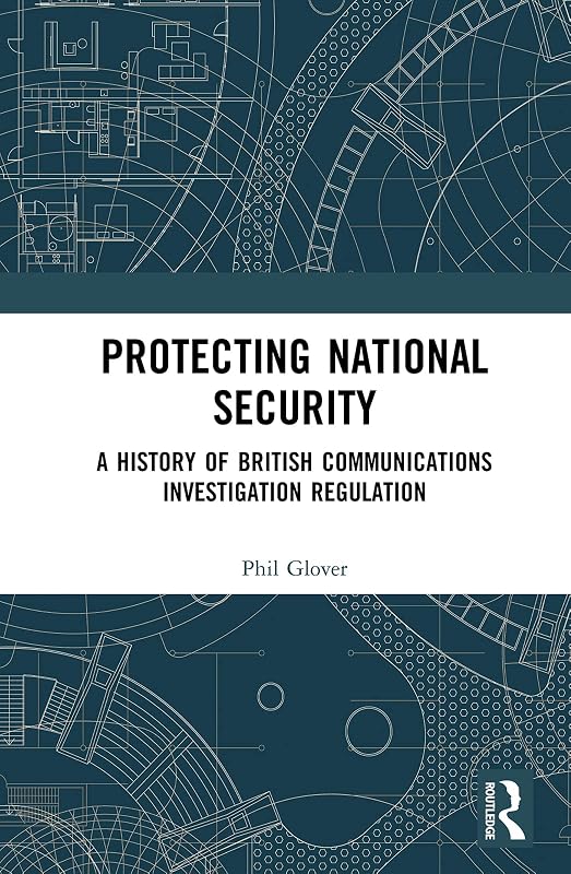 Protecting National Security: A History of British Communications Investigation Regulation by Phil Glover