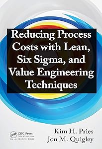 Reducing Process Costs with Lean, Six Sigma, and Value Engineering Techniques by Kim H. Pries