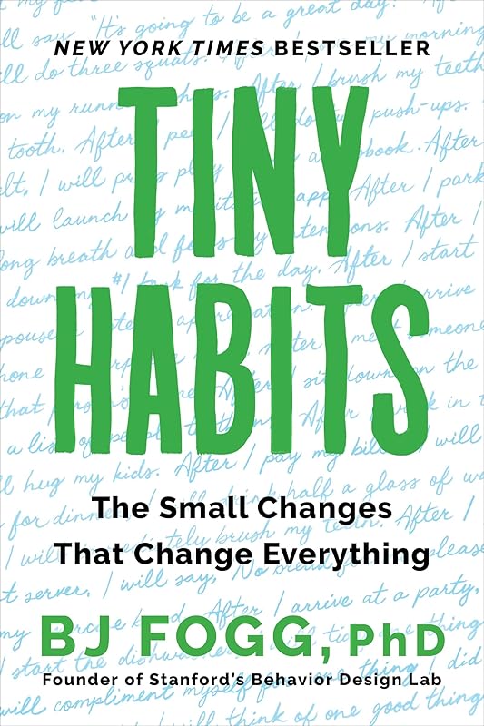 Tiny Habits: The Small Changes That Change Everything by BJ Fogg PhD