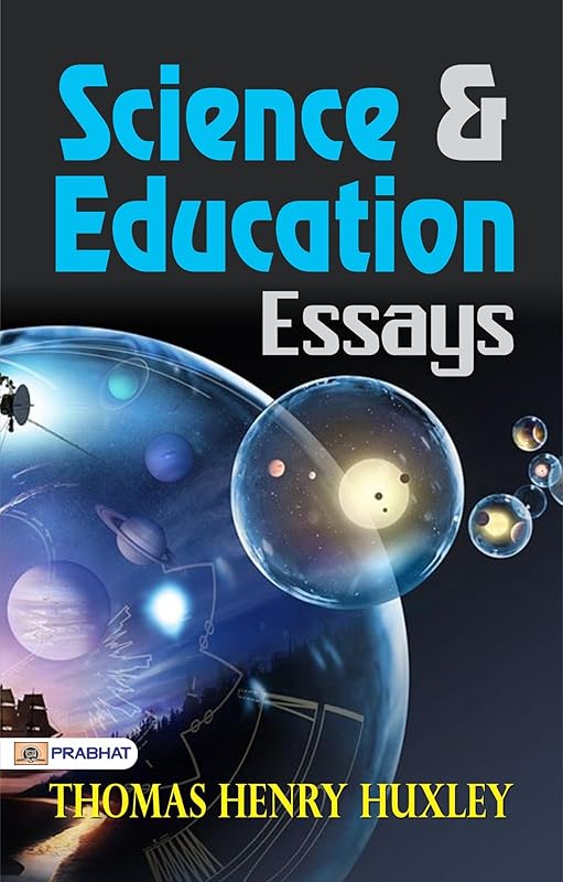 Science & Education: Essays – Thomas Henry Huxley's Insights into Knowledge and Learning by Thomas Henry Huxley