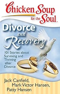Chicken Soup for the Soul: Divorce and Recovery: 101 Stories about Surviving and Thriving after Divorce by Jack Canfield