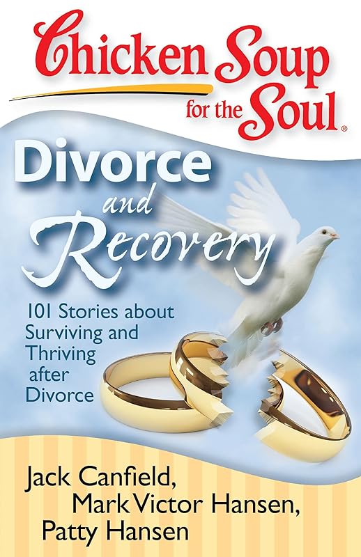 Chicken Soup for the Soul: Divorce and Recovery: 101 Stories about Surviving and Thriving after Divorce by Jack Canfield