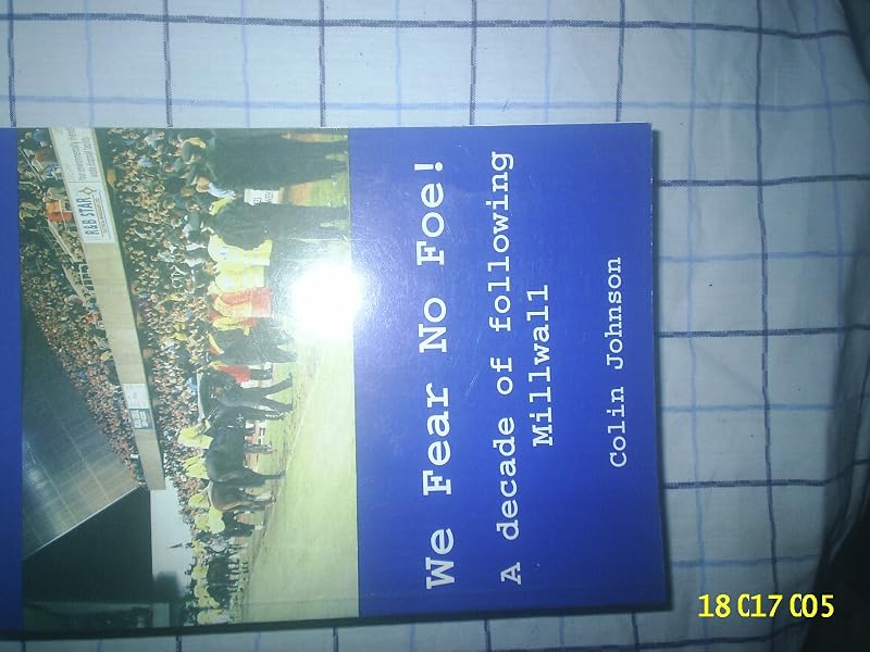 We Fear No Foe: A Decade Following Millwall by Colin Johnson