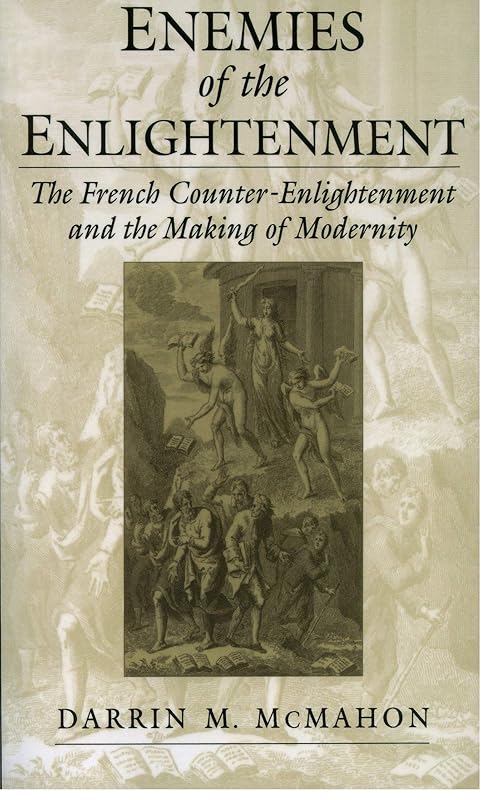 Enemies of the Enlightenment: The French Counter-Enlightenment and the Making of Modernity by Darrin M. McMahon