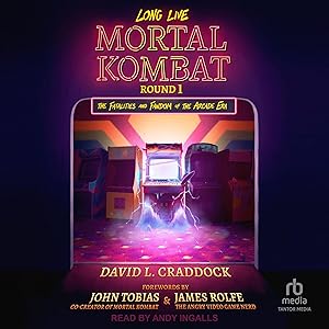 Long Live Mortal Kombat, Round 1: The Fatalities and Fandom of the Arcade Era by David L. Craddock