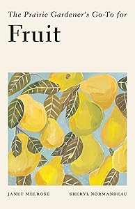 The Prairie Gardener’s Go-To for Fruit (Guides for the Prairie Gardener, 7) by Janet Melrose