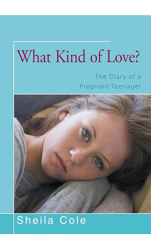What Kind of Love?: The Diary of a Pregnant Teenager by Sheila Cole