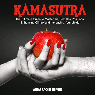 Kamasutra: The Ultimate Guide to Master the Best Sex Positions, Enhancing Climax and Increasing Your Libido