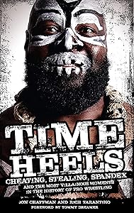 Time Heels: Cheating, Stealing, Spandex and the Most Villainous Moments in the History of Pro Wrestling by Jon Chattman