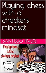 Playing chess with a checkers mindset by Santiego Rivers
