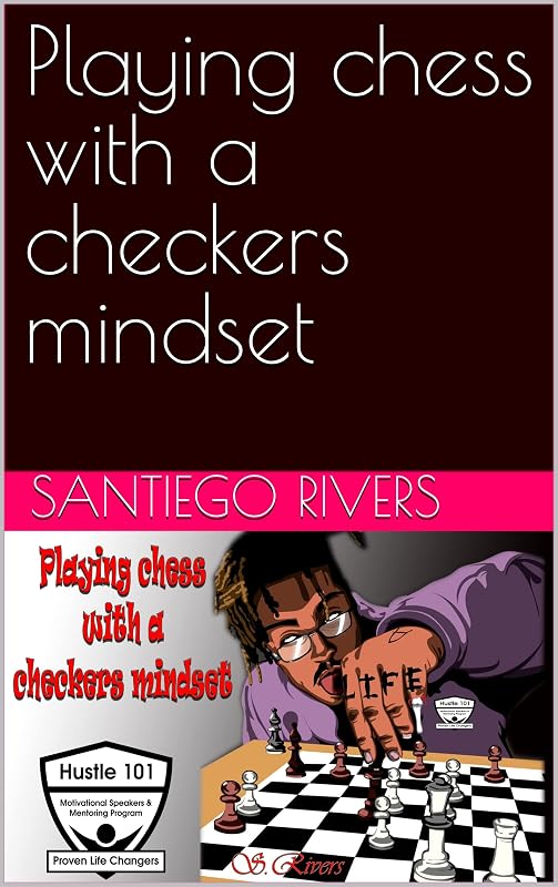Playing chess with a checkers mindset by Santiego Rivers