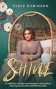 S.H.I.N.E: A Collection of Inspiring Messages to Strengthen, Heal, Ignite, Nourish and Edify the Soul by Eydie Robinson