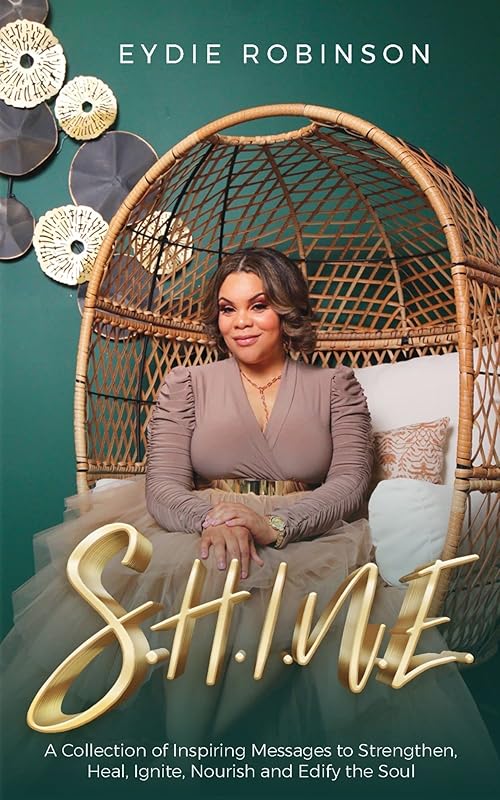 S.H.I.N.E: A Collection of Inspiring Messages to Strengthen, Heal, Ignite, Nourish and Edify the Soul by Eydie Robinson