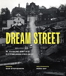 Dream Street: W. Eugene Smith's Pittsburgh Project by Sam Stephenson