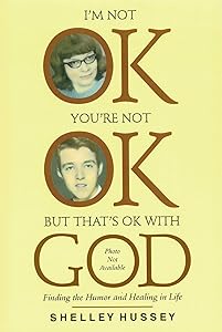 I'm Not OK, You're Not OK, But That's OK With God by Shelley Hussey