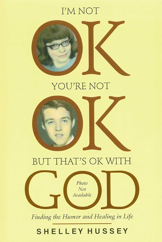 I'm Not OK, You're Not OK, But That's OK With God by Shelley Hussey